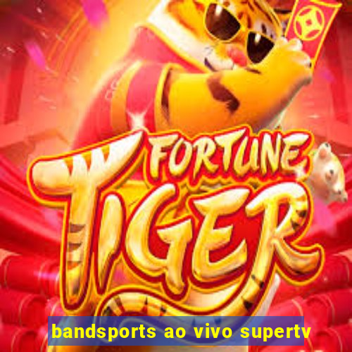 bandsports ao vivo supertv